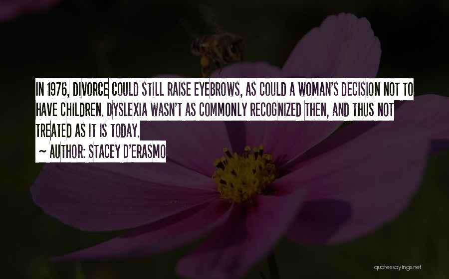 Stacey D'Erasmo Quotes: In 1976, Divorce Could Still Raise Eyebrows, As Could A Woman's Decision Not To Have Children. Dyslexia Wasn't As Commonly