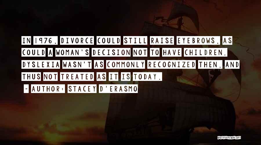 Stacey D'Erasmo Quotes: In 1976, Divorce Could Still Raise Eyebrows, As Could A Woman's Decision Not To Have Children. Dyslexia Wasn't As Commonly