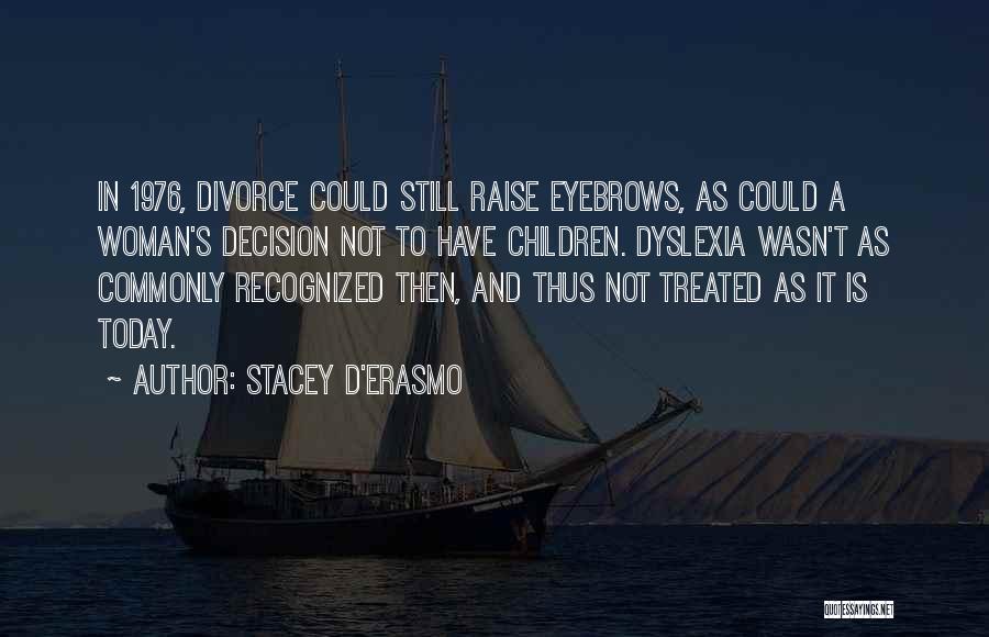 Stacey D'Erasmo Quotes: In 1976, Divorce Could Still Raise Eyebrows, As Could A Woman's Decision Not To Have Children. Dyslexia Wasn't As Commonly