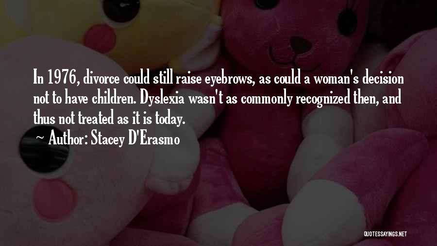 Stacey D'Erasmo Quotes: In 1976, Divorce Could Still Raise Eyebrows, As Could A Woman's Decision Not To Have Children. Dyslexia Wasn't As Commonly