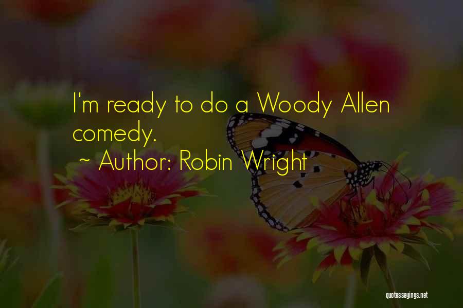 Robin Wright Quotes: I'm Ready To Do A Woody Allen Comedy.