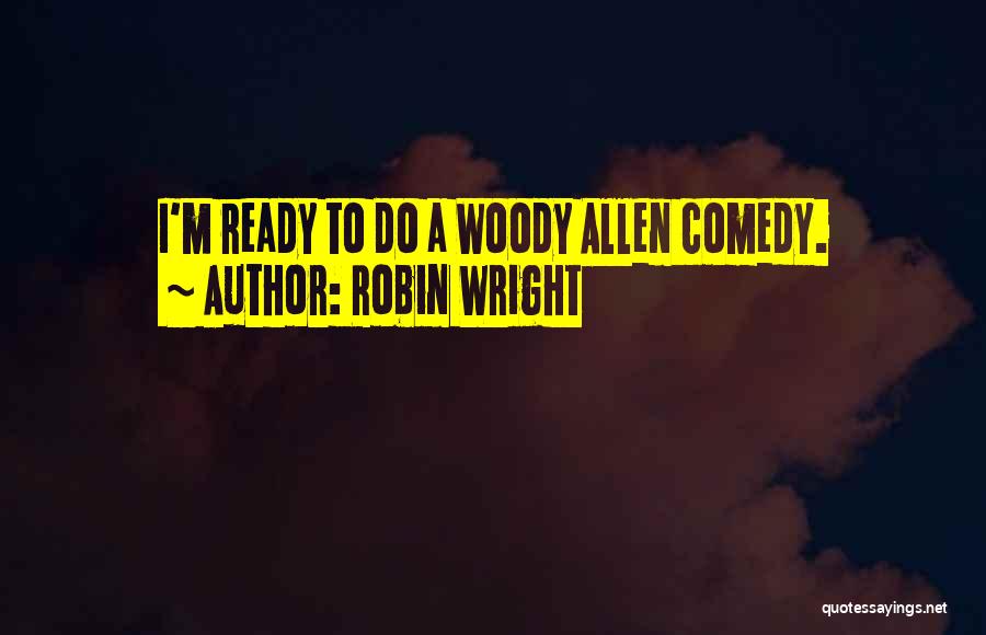 Robin Wright Quotes: I'm Ready To Do A Woody Allen Comedy.