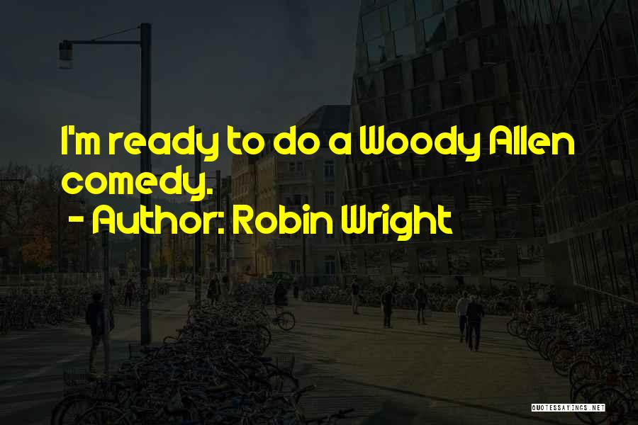 Robin Wright Quotes: I'm Ready To Do A Woody Allen Comedy.