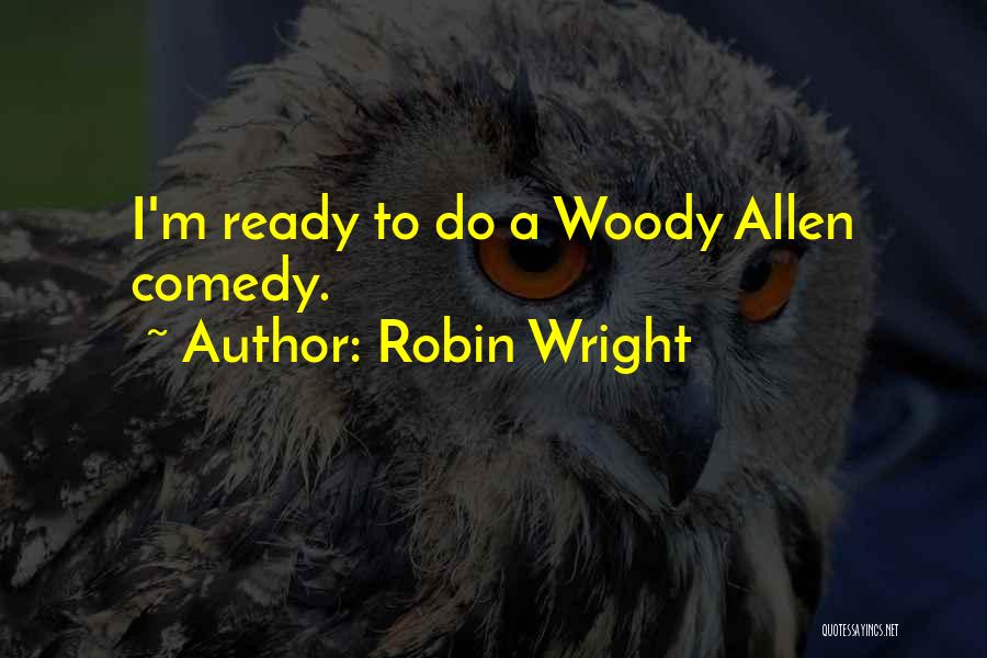 Robin Wright Quotes: I'm Ready To Do A Woody Allen Comedy.