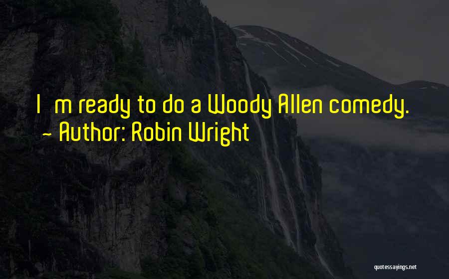 Robin Wright Quotes: I'm Ready To Do A Woody Allen Comedy.