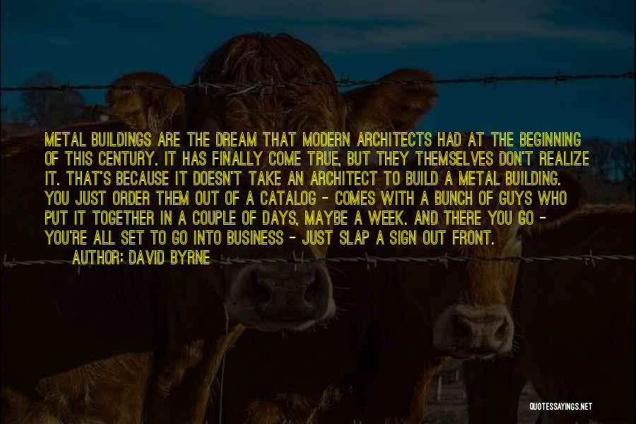 David Byrne Quotes: Metal Buildings Are The Dream That Modern Architects Had At The Beginning Of This Century. It Has Finally Come True,