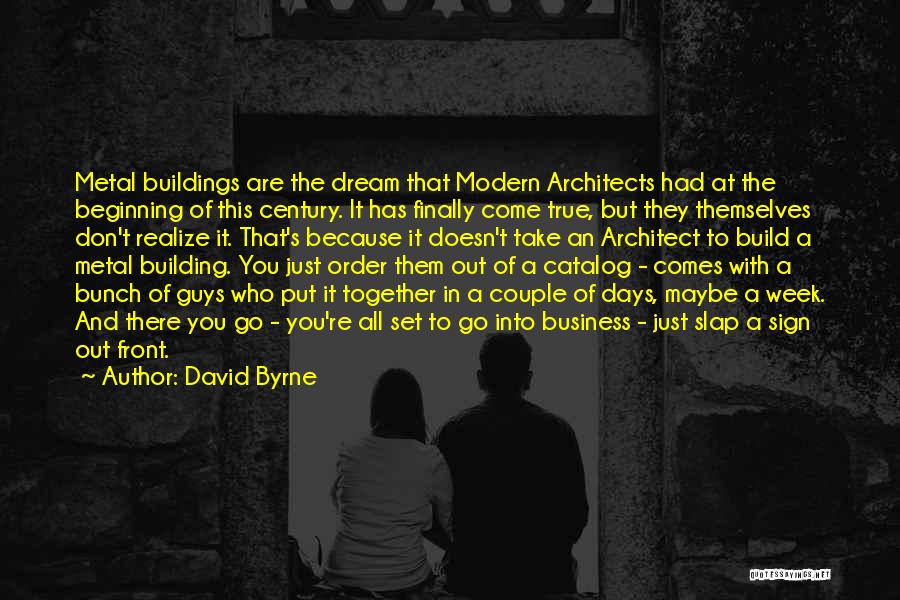 David Byrne Quotes: Metal Buildings Are The Dream That Modern Architects Had At The Beginning Of This Century. It Has Finally Come True,