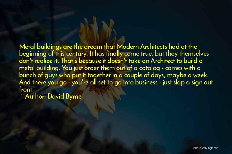 David Byrne Quotes: Metal Buildings Are The Dream That Modern Architects Had At The Beginning Of This Century. It Has Finally Come True,