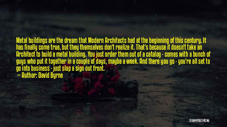 David Byrne Quotes: Metal Buildings Are The Dream That Modern Architects Had At The Beginning Of This Century. It Has Finally Come True,