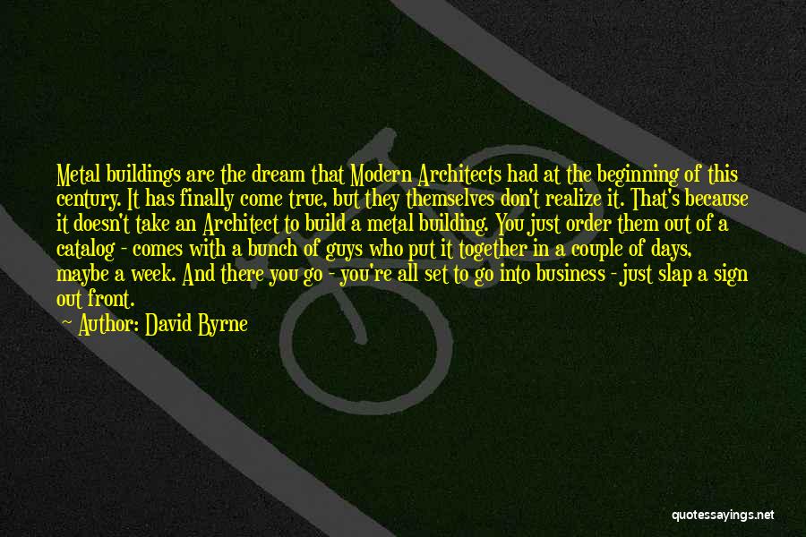 David Byrne Quotes: Metal Buildings Are The Dream That Modern Architects Had At The Beginning Of This Century. It Has Finally Come True,