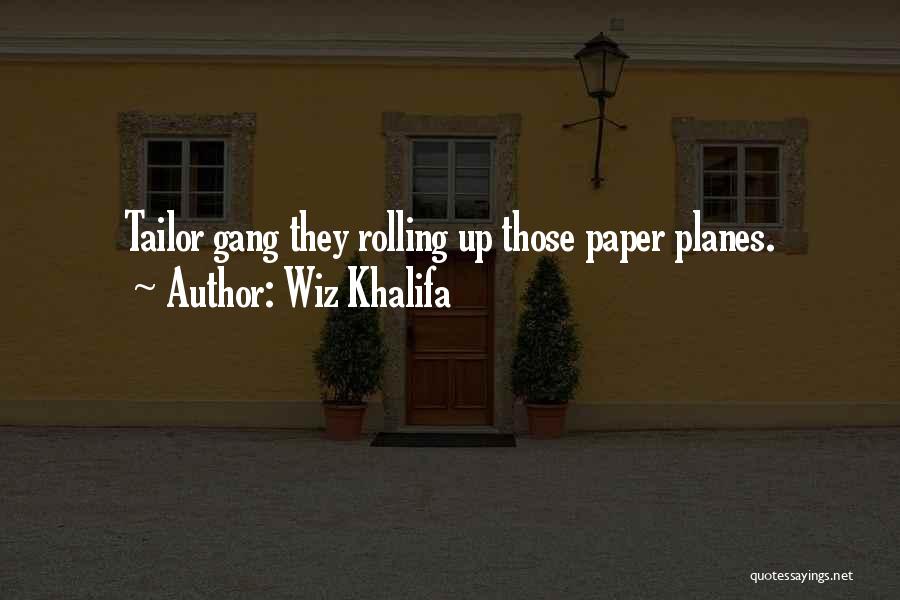 Wiz Khalifa Quotes: Tailor Gang They Rolling Up Those Paper Planes.