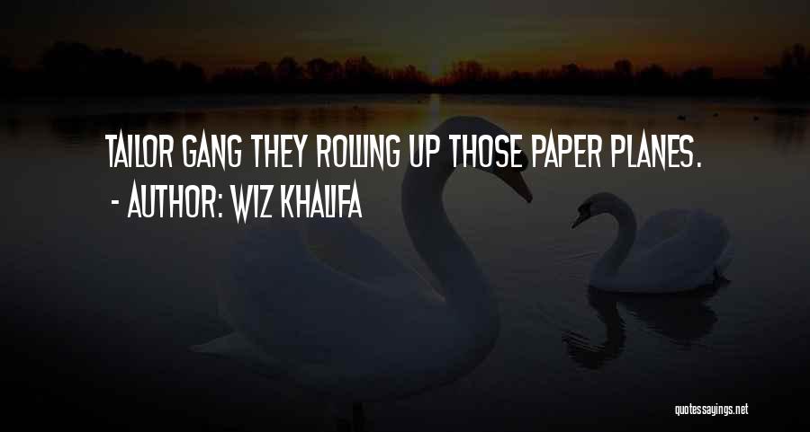Wiz Khalifa Quotes: Tailor Gang They Rolling Up Those Paper Planes.