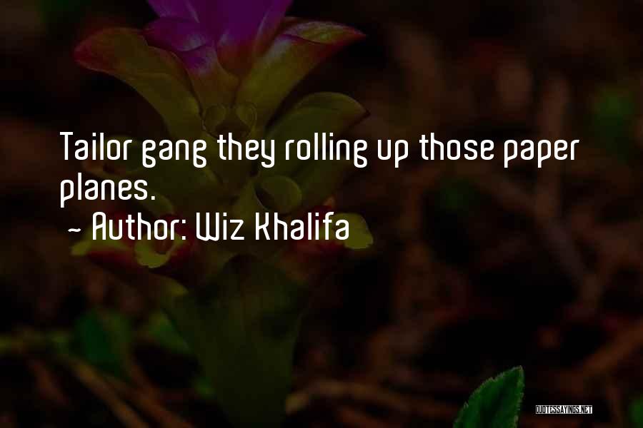 Wiz Khalifa Quotes: Tailor Gang They Rolling Up Those Paper Planes.