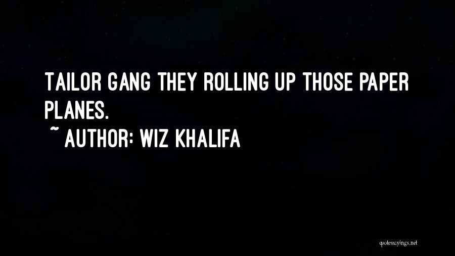Wiz Khalifa Quotes: Tailor Gang They Rolling Up Those Paper Planes.