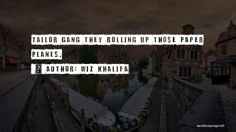 Wiz Khalifa Quotes: Tailor Gang They Rolling Up Those Paper Planes.