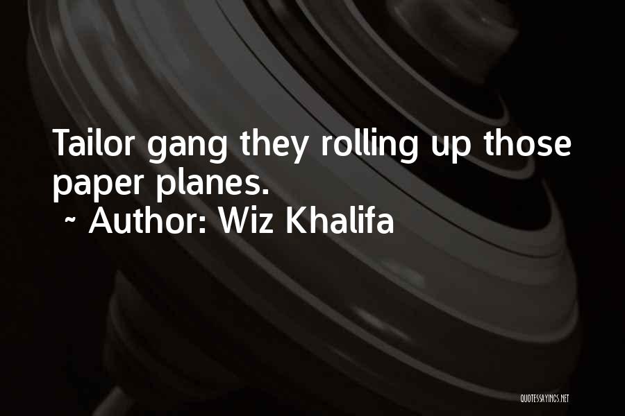 Wiz Khalifa Quotes: Tailor Gang They Rolling Up Those Paper Planes.