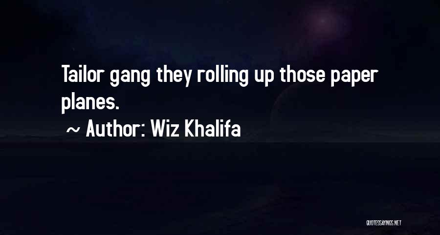 Wiz Khalifa Quotes: Tailor Gang They Rolling Up Those Paper Planes.