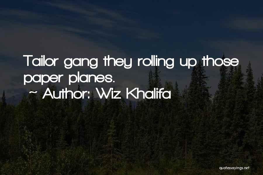 Wiz Khalifa Quotes: Tailor Gang They Rolling Up Those Paper Planes.