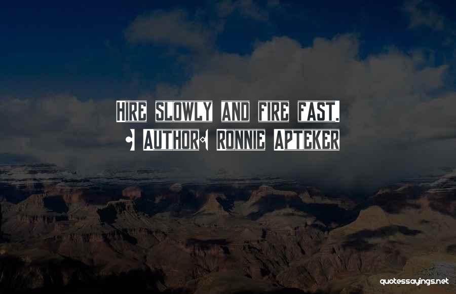 Ronnie Apteker Quotes: Hire Slowly And Fire Fast.