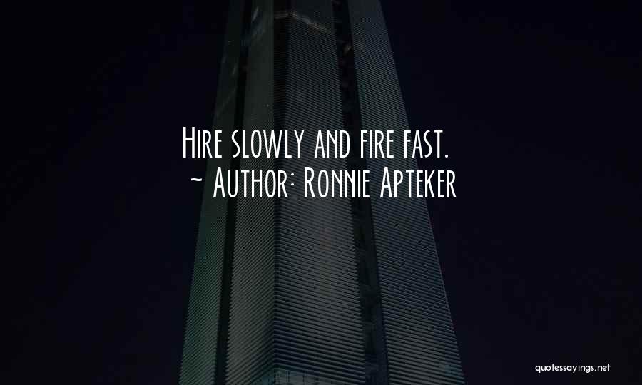 Ronnie Apteker Quotes: Hire Slowly And Fire Fast.