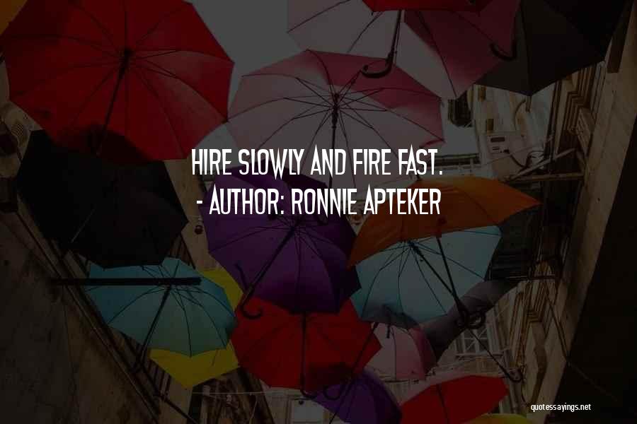 Ronnie Apteker Quotes: Hire Slowly And Fire Fast.