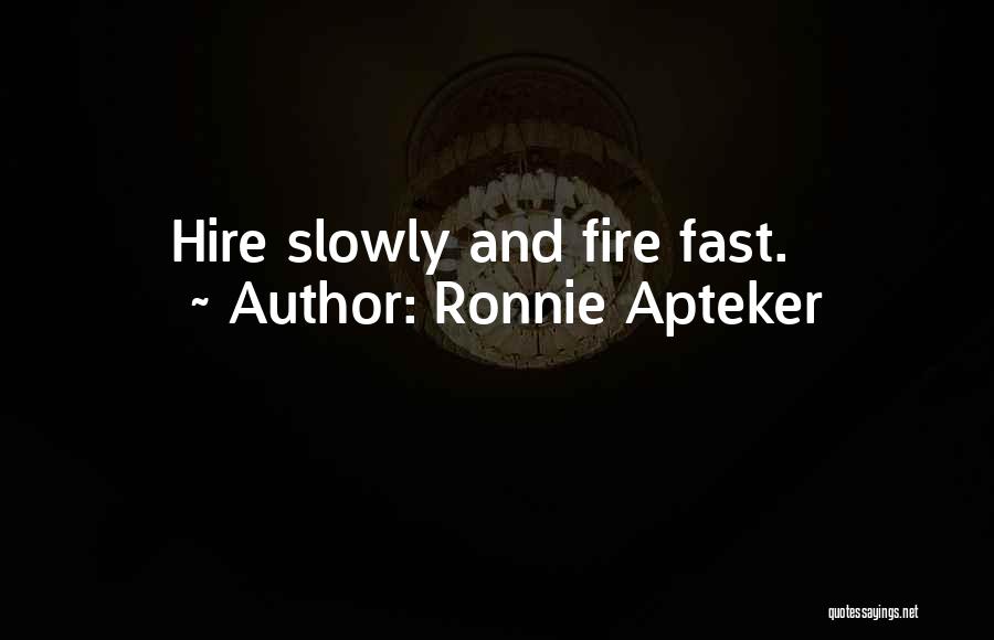 Ronnie Apteker Quotes: Hire Slowly And Fire Fast.