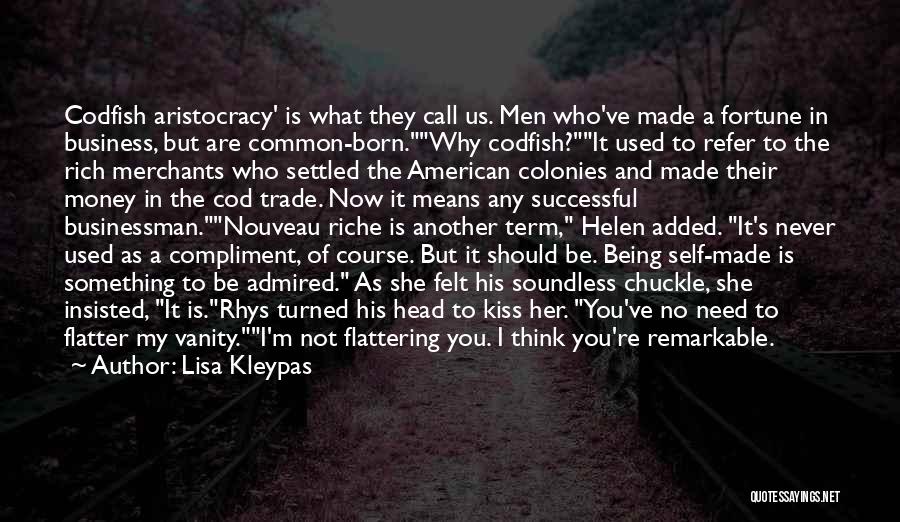 Lisa Kleypas Quotes: Codfish Aristocracy' Is What They Call Us. Men Who've Made A Fortune In Business, But Are Common-born.why Codfish?it Used To