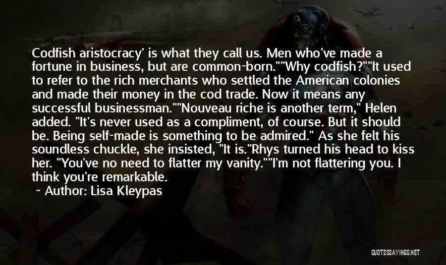 Lisa Kleypas Quotes: Codfish Aristocracy' Is What They Call Us. Men Who've Made A Fortune In Business, But Are Common-born.why Codfish?it Used To