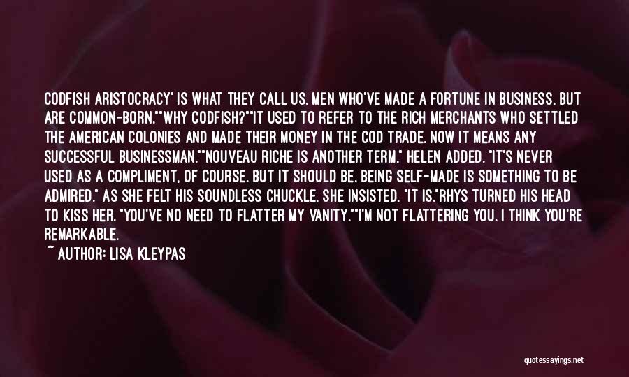 Lisa Kleypas Quotes: Codfish Aristocracy' Is What They Call Us. Men Who've Made A Fortune In Business, But Are Common-born.why Codfish?it Used To