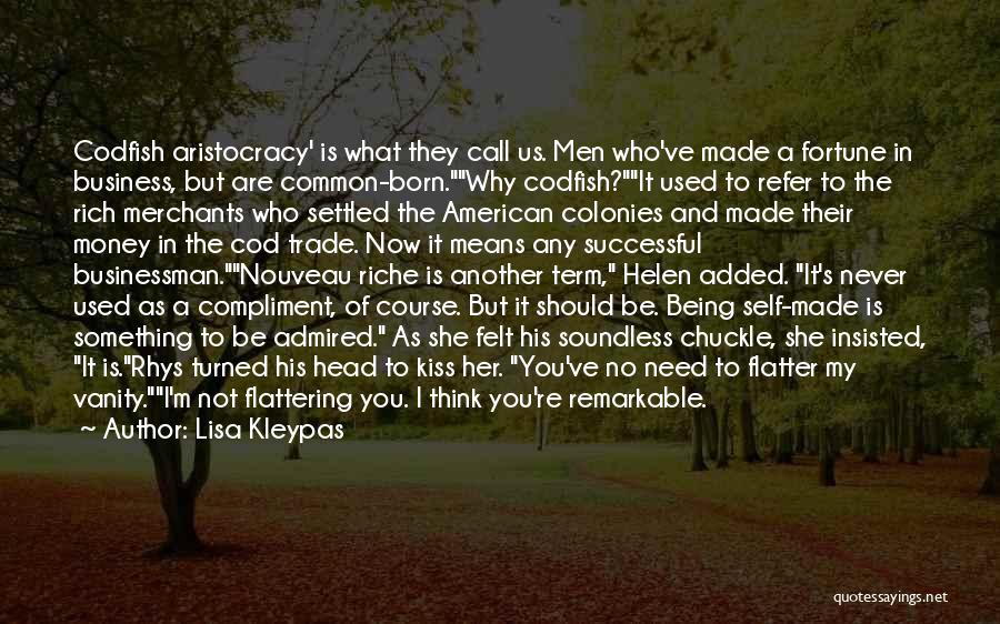 Lisa Kleypas Quotes: Codfish Aristocracy' Is What They Call Us. Men Who've Made A Fortune In Business, But Are Common-born.why Codfish?it Used To