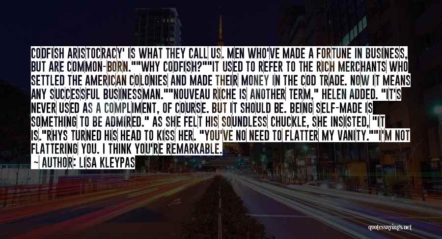 Lisa Kleypas Quotes: Codfish Aristocracy' Is What They Call Us. Men Who've Made A Fortune In Business, But Are Common-born.why Codfish?it Used To