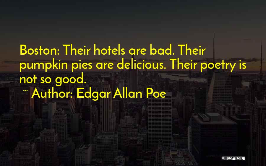 Edgar Allan Poe Quotes: Boston: Their Hotels Are Bad. Their Pumpkin Pies Are Delicious. Their Poetry Is Not So Good.