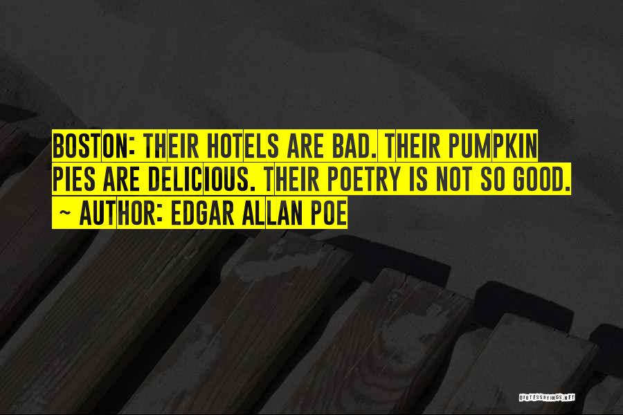 Edgar Allan Poe Quotes: Boston: Their Hotels Are Bad. Their Pumpkin Pies Are Delicious. Their Poetry Is Not So Good.