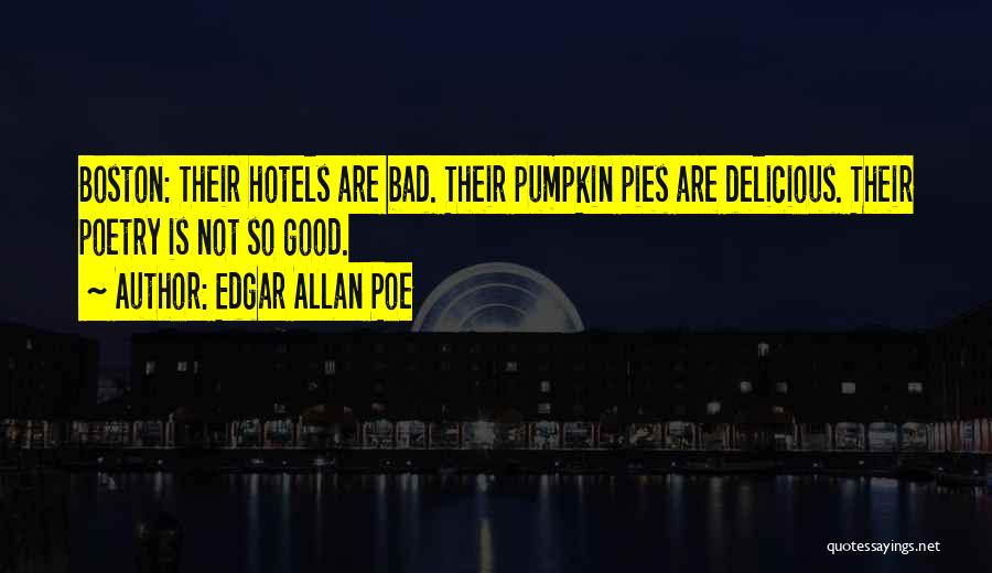 Edgar Allan Poe Quotes: Boston: Their Hotels Are Bad. Their Pumpkin Pies Are Delicious. Their Poetry Is Not So Good.