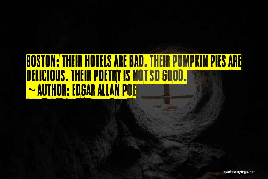 Edgar Allan Poe Quotes: Boston: Their Hotels Are Bad. Their Pumpkin Pies Are Delicious. Their Poetry Is Not So Good.