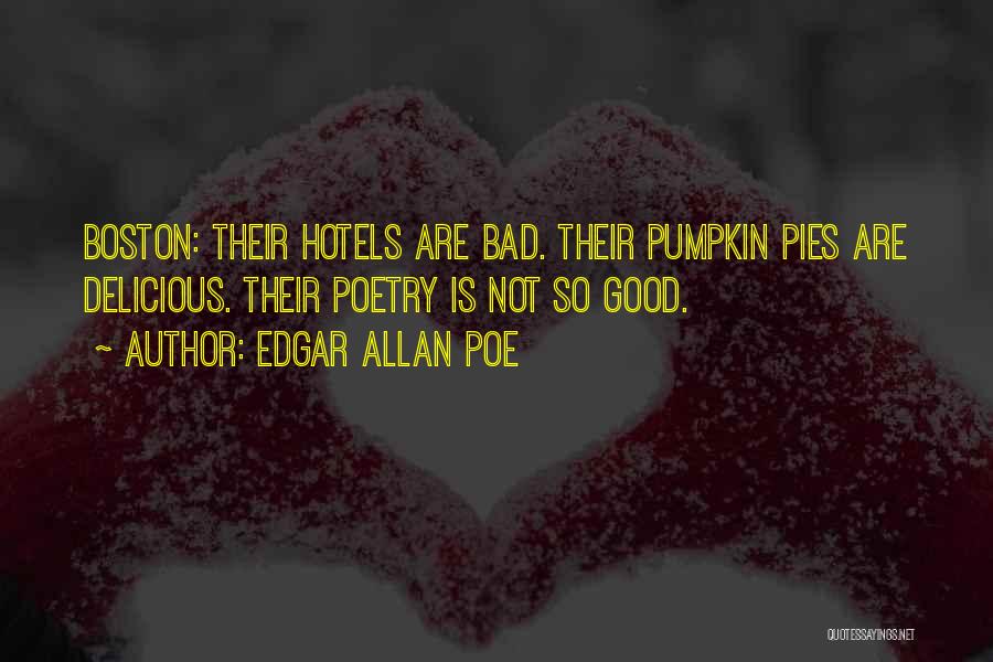 Edgar Allan Poe Quotes: Boston: Their Hotels Are Bad. Their Pumpkin Pies Are Delicious. Their Poetry Is Not So Good.