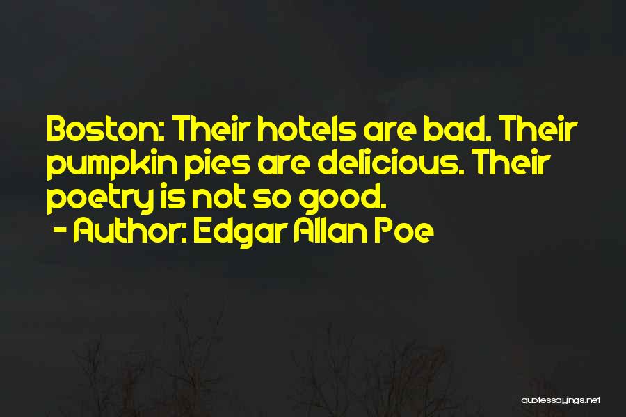 Edgar Allan Poe Quotes: Boston: Their Hotels Are Bad. Their Pumpkin Pies Are Delicious. Their Poetry Is Not So Good.