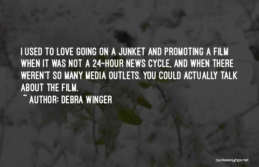 Debra Winger Quotes: I Used To Love Going On A Junket And Promoting A Film When It Was Not A 24-hour News Cycle,