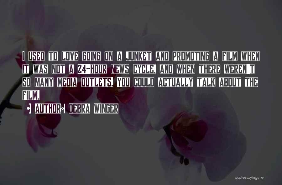 Debra Winger Quotes: I Used To Love Going On A Junket And Promoting A Film When It Was Not A 24-hour News Cycle,