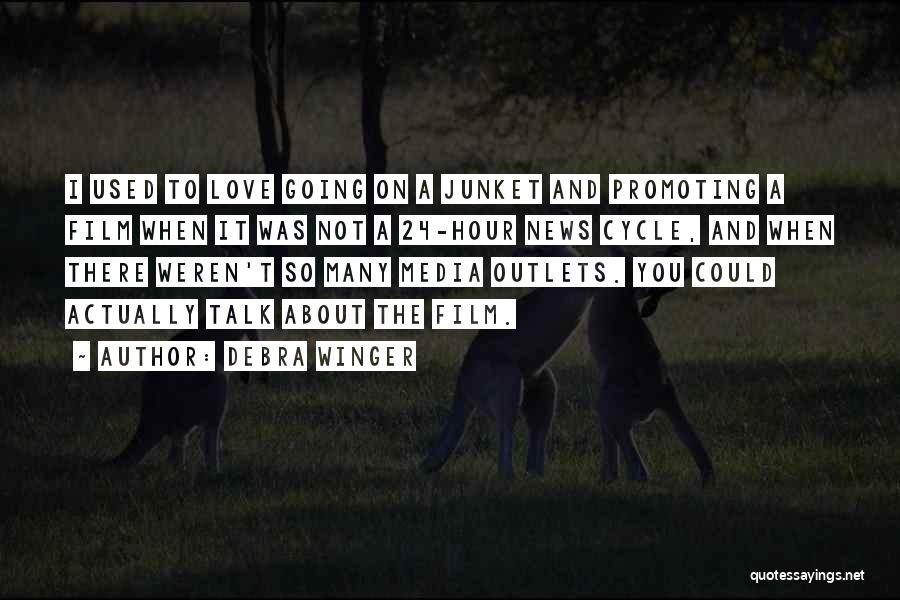 Debra Winger Quotes: I Used To Love Going On A Junket And Promoting A Film When It Was Not A 24-hour News Cycle,