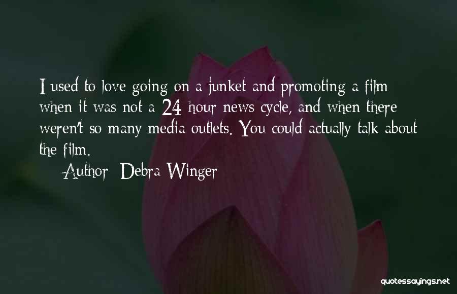 Debra Winger Quotes: I Used To Love Going On A Junket And Promoting A Film When It Was Not A 24-hour News Cycle,