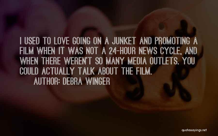 Debra Winger Quotes: I Used To Love Going On A Junket And Promoting A Film When It Was Not A 24-hour News Cycle,