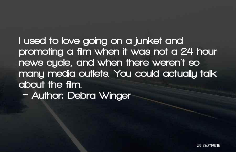 Debra Winger Quotes: I Used To Love Going On A Junket And Promoting A Film When It Was Not A 24-hour News Cycle,