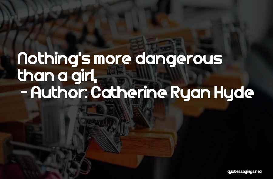 Catherine Ryan Hyde Quotes: Nothing's More Dangerous Than A Girl,