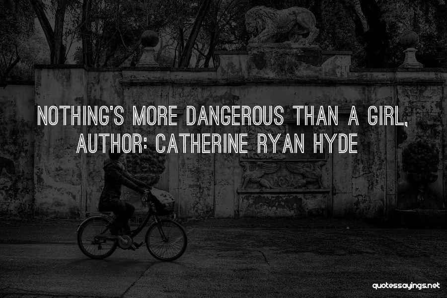 Catherine Ryan Hyde Quotes: Nothing's More Dangerous Than A Girl,