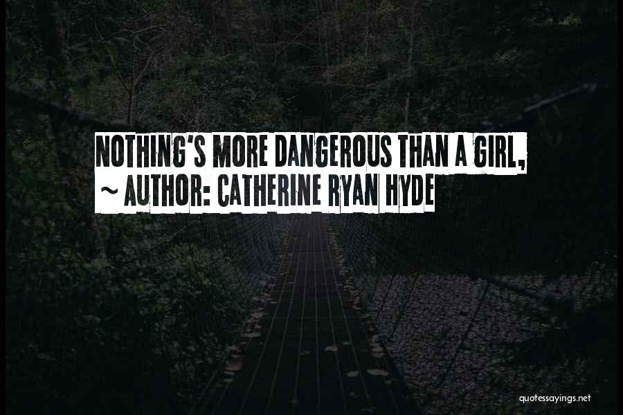 Catherine Ryan Hyde Quotes: Nothing's More Dangerous Than A Girl,