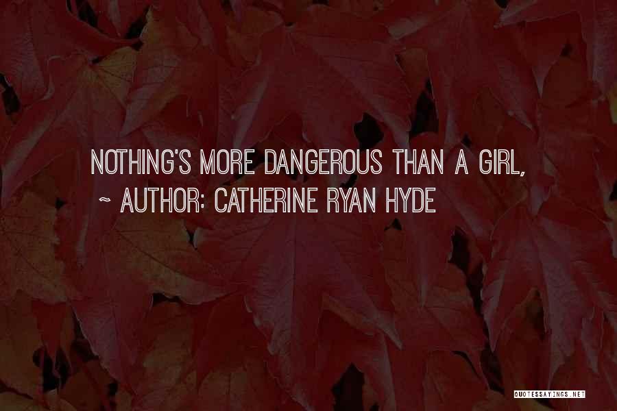 Catherine Ryan Hyde Quotes: Nothing's More Dangerous Than A Girl,
