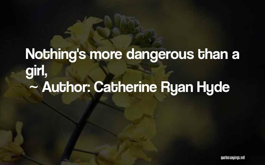 Catherine Ryan Hyde Quotes: Nothing's More Dangerous Than A Girl,
