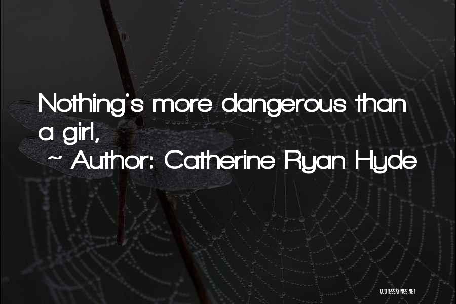 Catherine Ryan Hyde Quotes: Nothing's More Dangerous Than A Girl,