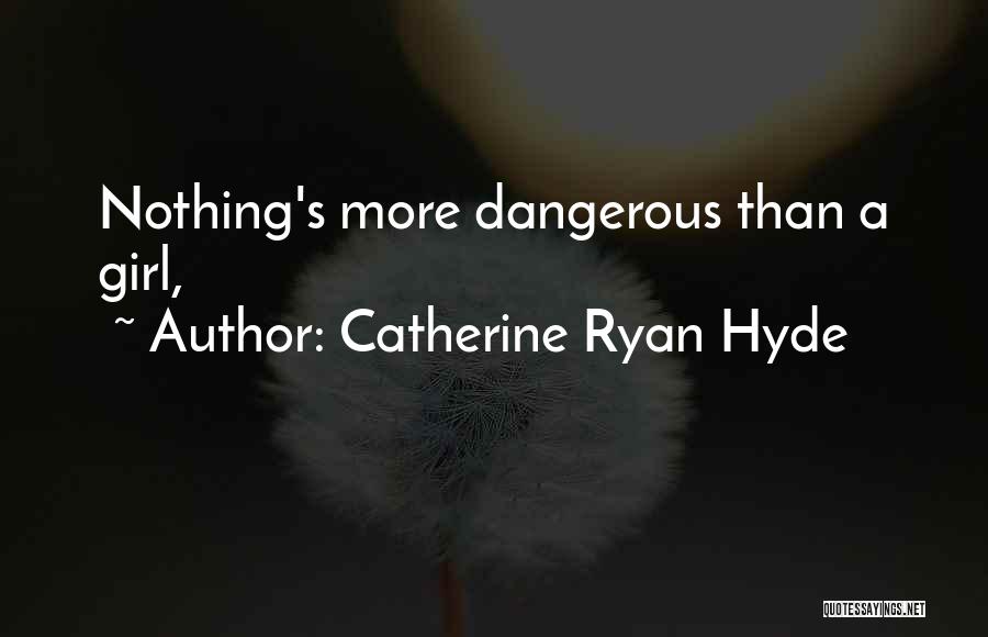 Catherine Ryan Hyde Quotes: Nothing's More Dangerous Than A Girl,